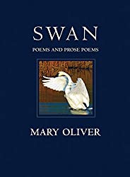 Swan: Poems and Prose Poems by Mary Oliver