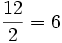 {12\over2}=6