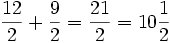 {12\over2}+{9\over2}={21\over2}=10{1\over2}